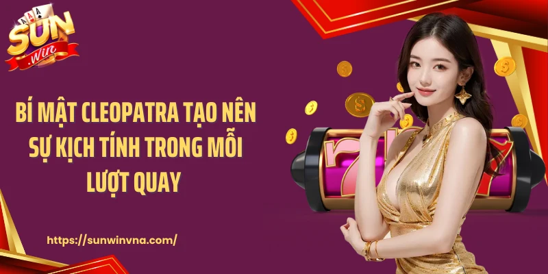 Bí mật Cleopatra tạo nên sự kịch tính trong mỗi lượt quay 