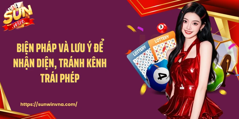 Biện pháp và lưu ý để nhận diện, tránh kênh trái phép