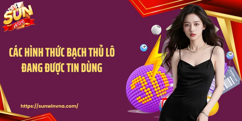 Các hình thức bạch thủ lô đang được tin dùng