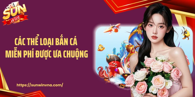 Các thể loại bắn cá miễn phí được ưa chuộng