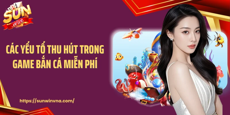 Các yếu tố thu hút trong game bắn cá miễn phí