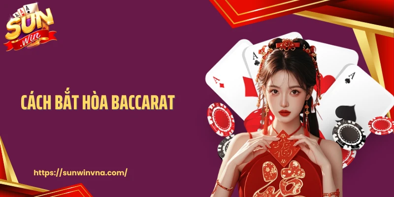 Cách Bắt Hòa Baccarat: Nhận Diện Thời Điểm Nổ Chuẩn Sunwin
