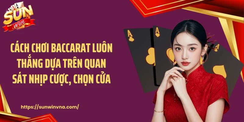 Cách chơi baccarat luôn thắng dựa trên quan sát nhịp cược, chọn cửa