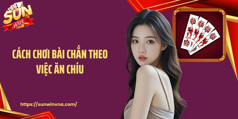 Cách chơi bài chắn theo việc ăn chíu