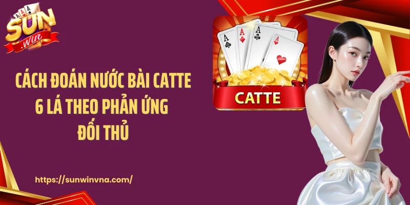Cách đoán nước bài Catte 6 lá theo phản ứng đối thủ
