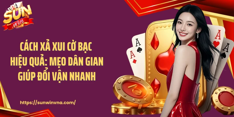 Cách Xả Xui Cờ Bạc Hiệu Quả: Mẹo Dân Gian Giúp Đổi Vận Nhanh