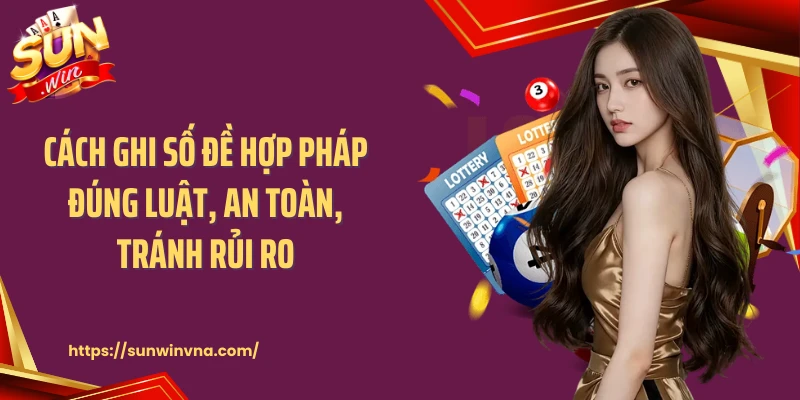 Cách Ghi Số Đề Hợp Pháp Đúng Luật, An Toàn, Tránh Rủi Ro