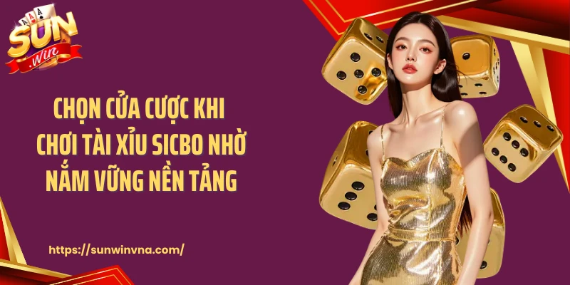 Chọn cửa cược khi chơi tài xỉu Sicbo nhờ nắm vững nền tảng