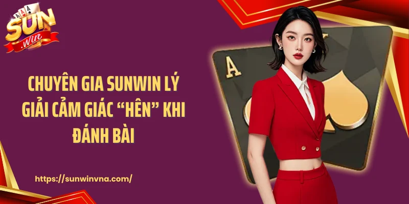 Chuyên gia Sunwin lý giải cảm giác “hên” khi đánh bài