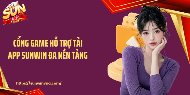 Cổng game hỗ trợ tải app SUNWIN đa nền tảng