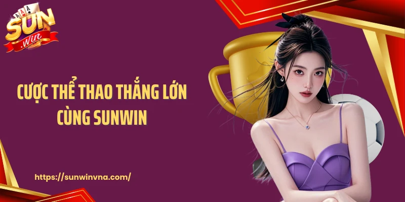 Cược thể thao thắng lớn cùng SUNWIN