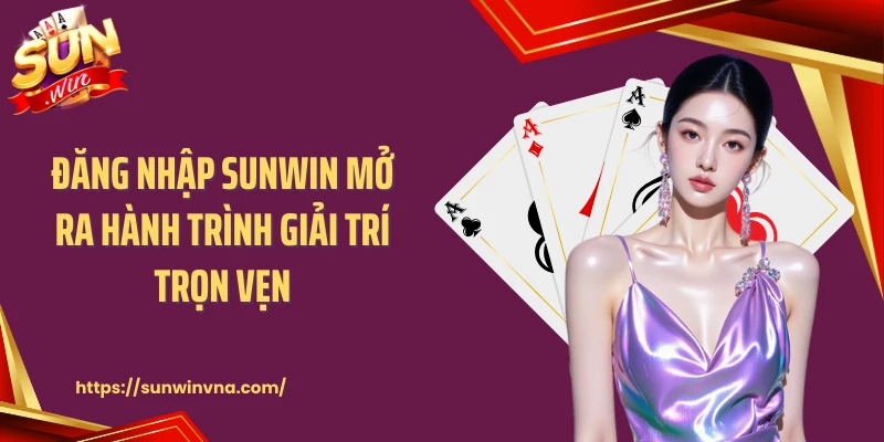 Đăng Nhập SUNWIN Mở Ra Hành Trình Giải Trí Trọn Vẹn