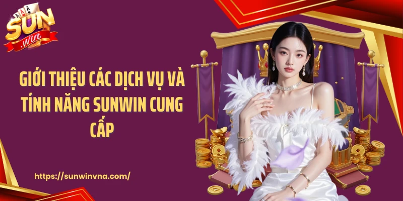Giới thiệu các dịch vụ và tính năng Sunwin cung cấp