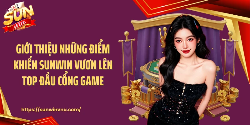 Giới thiệu những điểm khiến Sunwin vươn lên top đầu cổng game