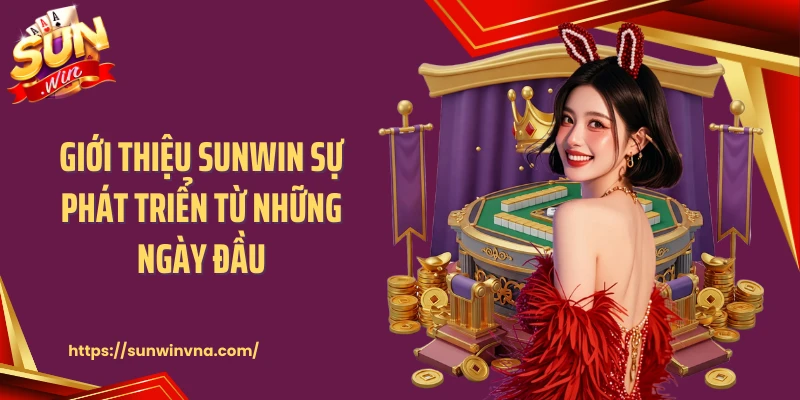 Giới thiệu Sunwin sự phát triển từ những ngày đầu