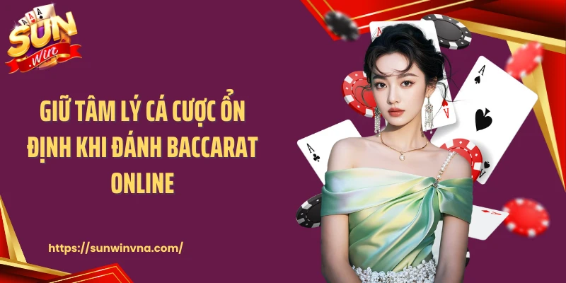 Giữ tâm lý cá cược ổn định khi đánh baccarat online