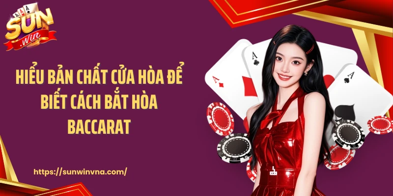 Hiểu bản chất cửa hòa để biết cách bắt hòa Baccarat