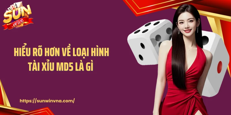 Hiểu rõ hơn về loại hình tài xỉu md5 là gì 