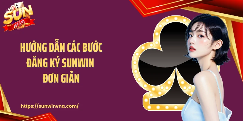 Hướng dẫn các bước đăng ký SUNWIN đơn giản