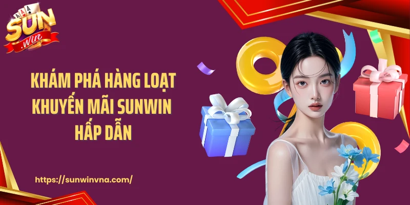 Khám phá hàng loạt khuyến mãi SUNWIN hấp dẫn