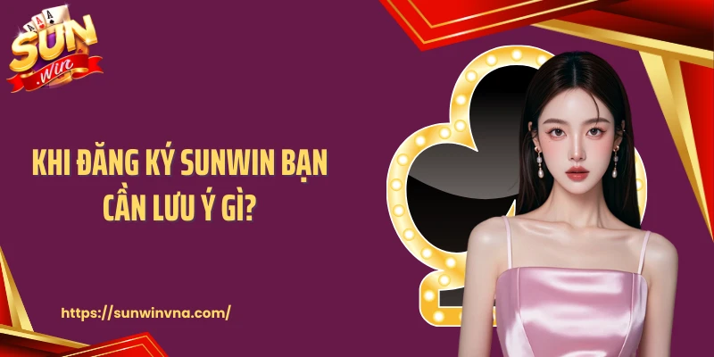 Khi đăng ký SUNWIN bạn cần lưu ý gì?