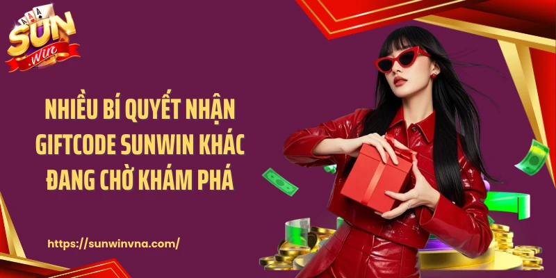 Nhiều bí quyết nhận giftcode Sunwin khác đang chờ khám phá