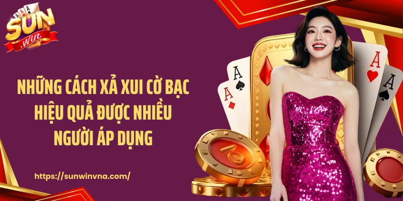 Những cách xả xui cờ bạc hiệu quả được nhiều người áp dụng