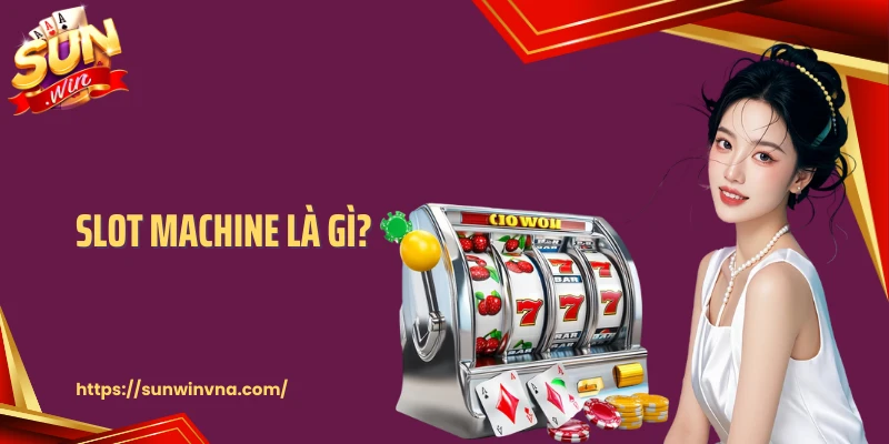 Slot Machine Là Gì? Cùng Sunwin Tìm Kiếm Câu Trả Lời 