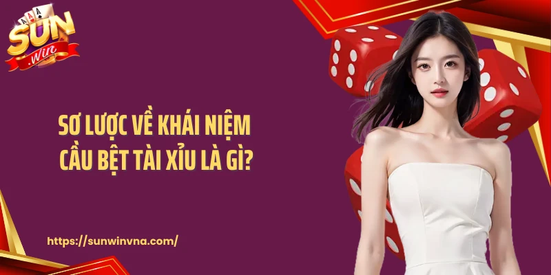 Sơ lược về khái niệm cầu bệt tài xỉu là gì?