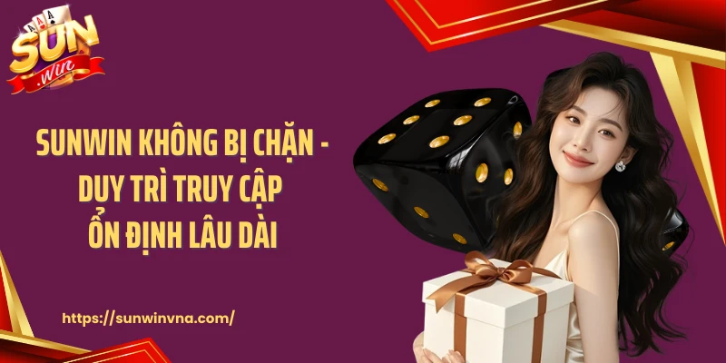 SUNWIN Không Bị Chặn - Duy Trì Truy Cập Ổn Định Lâu Dài