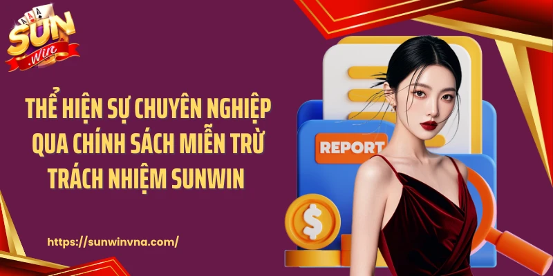Thể hiện sự chuyên nghiệp qua chính sách miễn trừ trách nhiệm Sunwin
