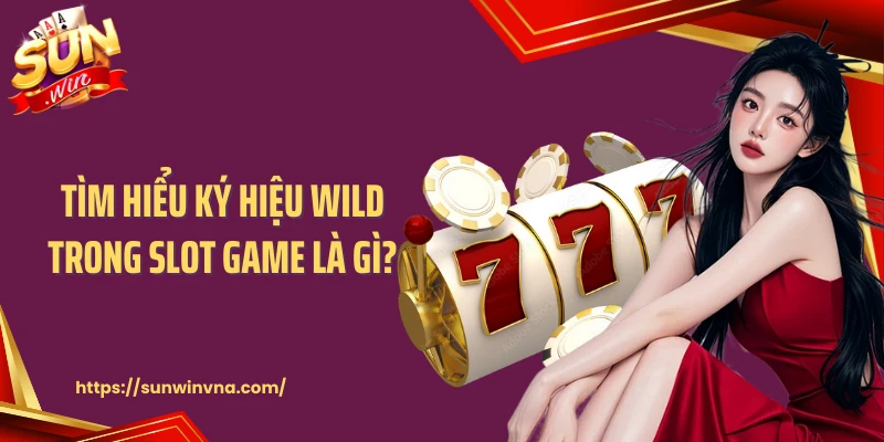 Tìm hiểu ký hiệu Wild trong slot game là gì?
