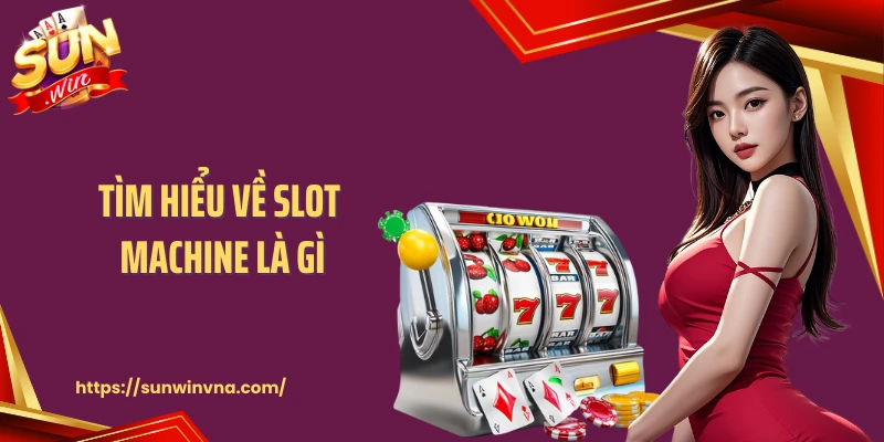 Tìm hiểu về Slot machine là gì