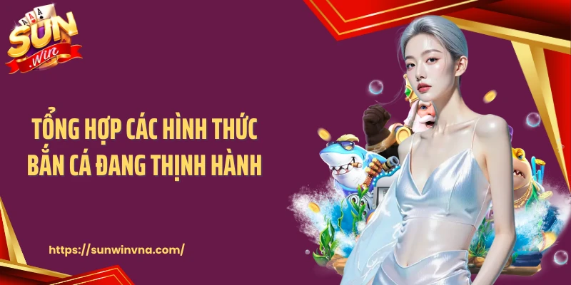 Tổng hợp các hình thức bắn cá đang thịnh hành