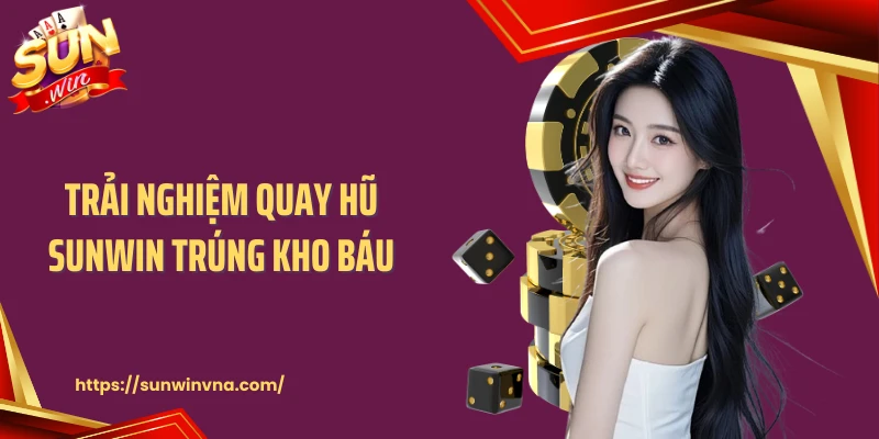Trải nghiệm quay hũ SUNWIN trúng kho báu